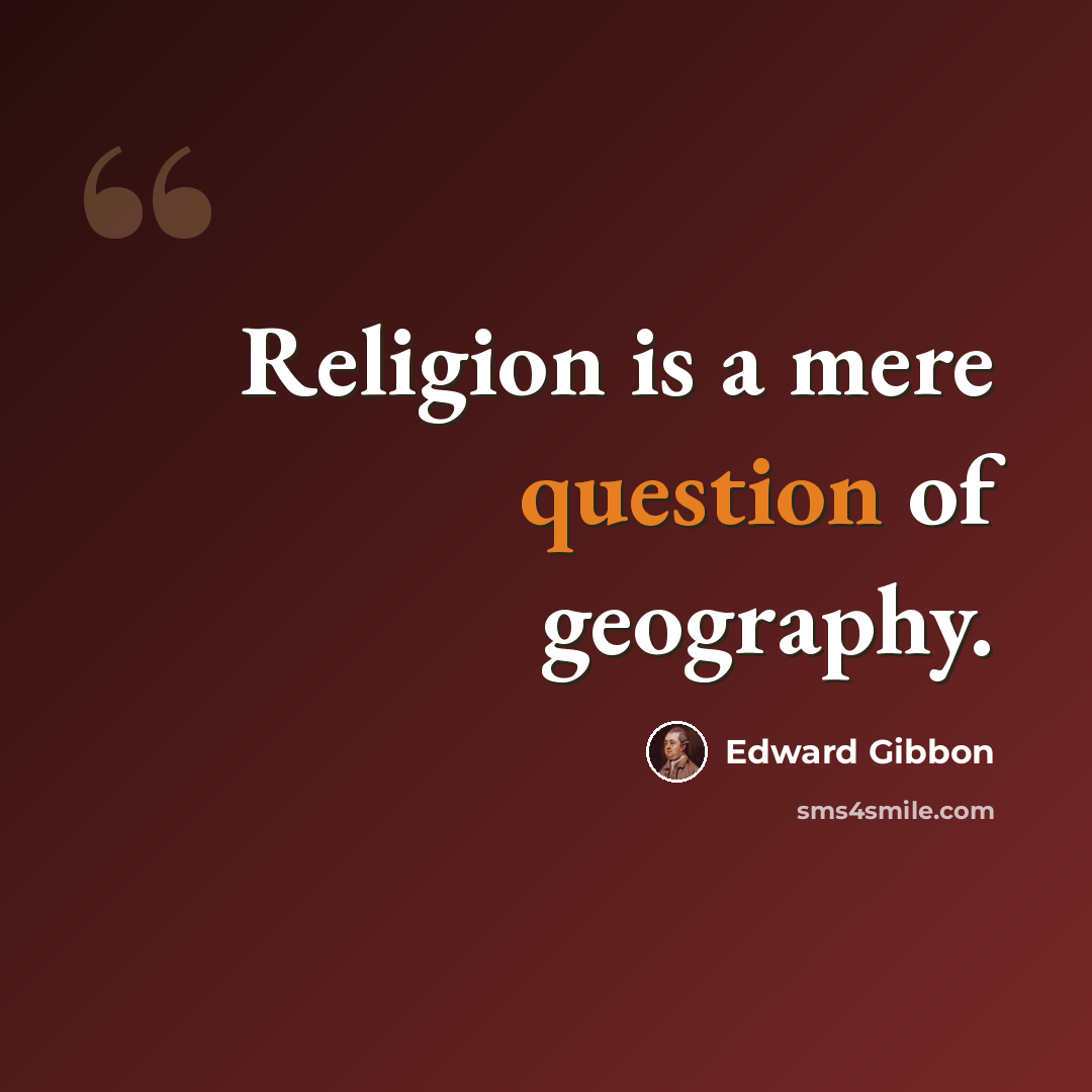 “Religion is a mere question of geography.” quote by Edward Gibbon