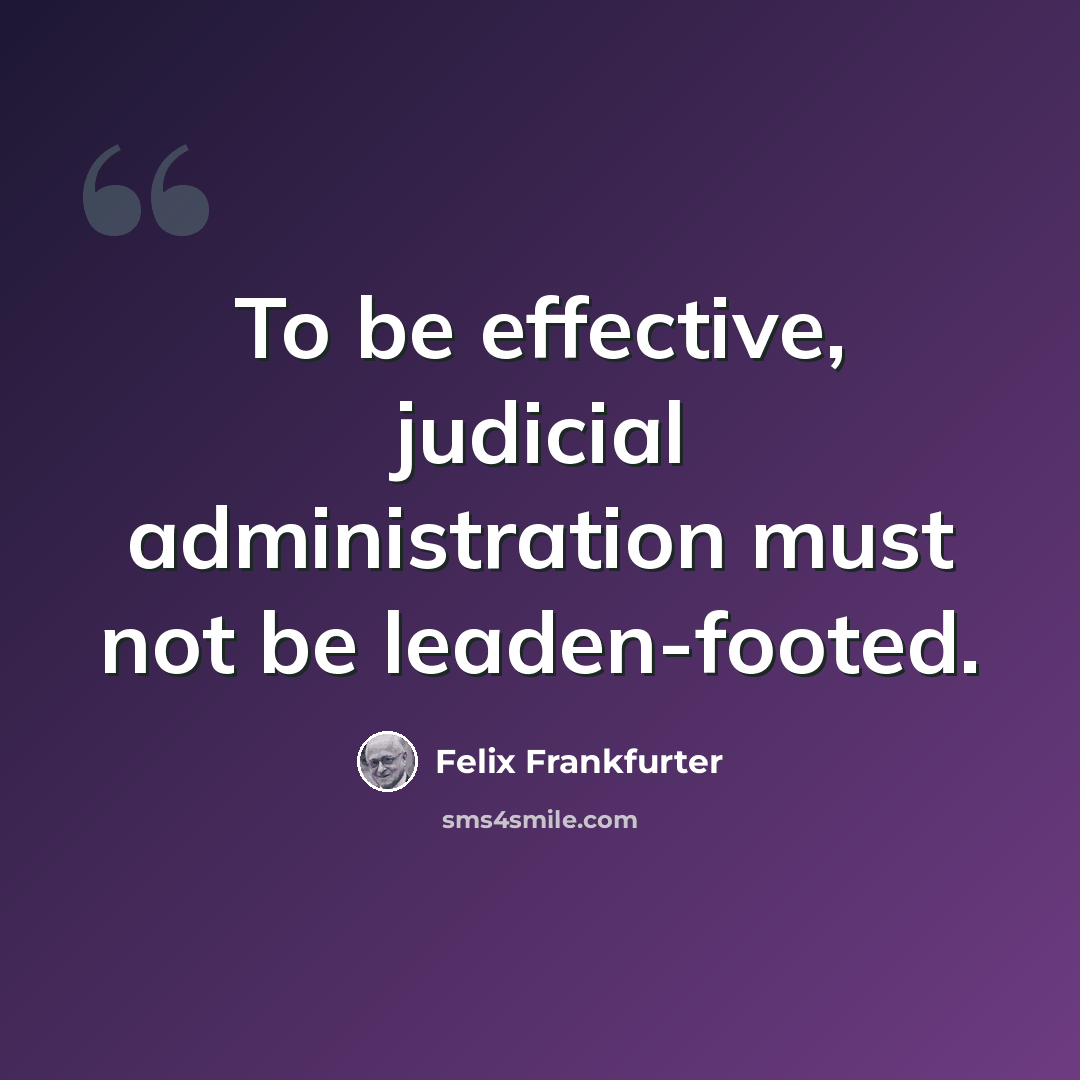 “To be effective, judicial administration must not be leaden-footed.” quote by Felix Frankfurter