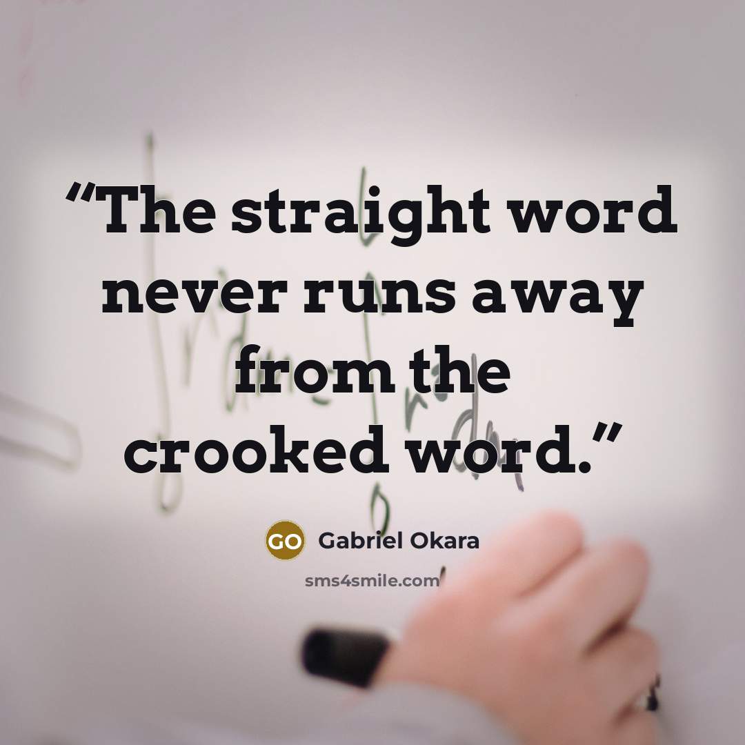 “The straight word never runs away from the crooked word.” quote by Gabriel Okara