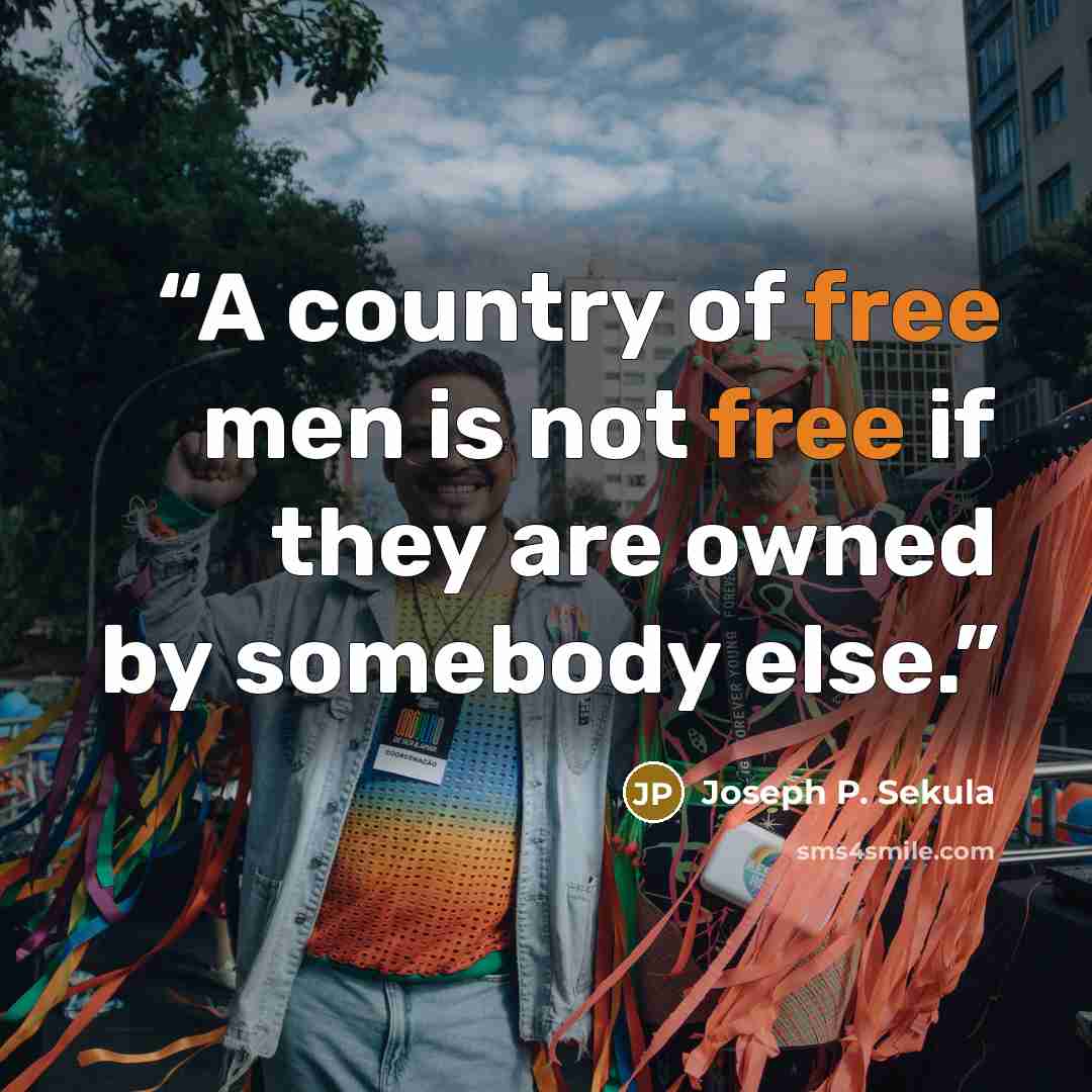 “A country of free men is not free if they are owned by somebody else.” quote by Joseph P. Sekula