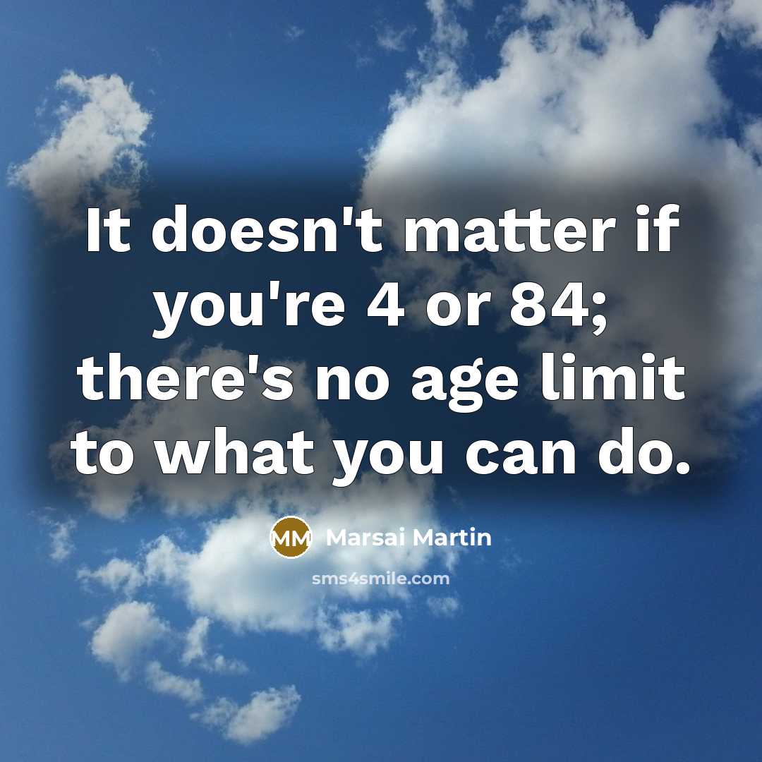 “It doesn't matter if you're 4 or 84; there's no age limit to what you can do.” quote by Marsai Martin