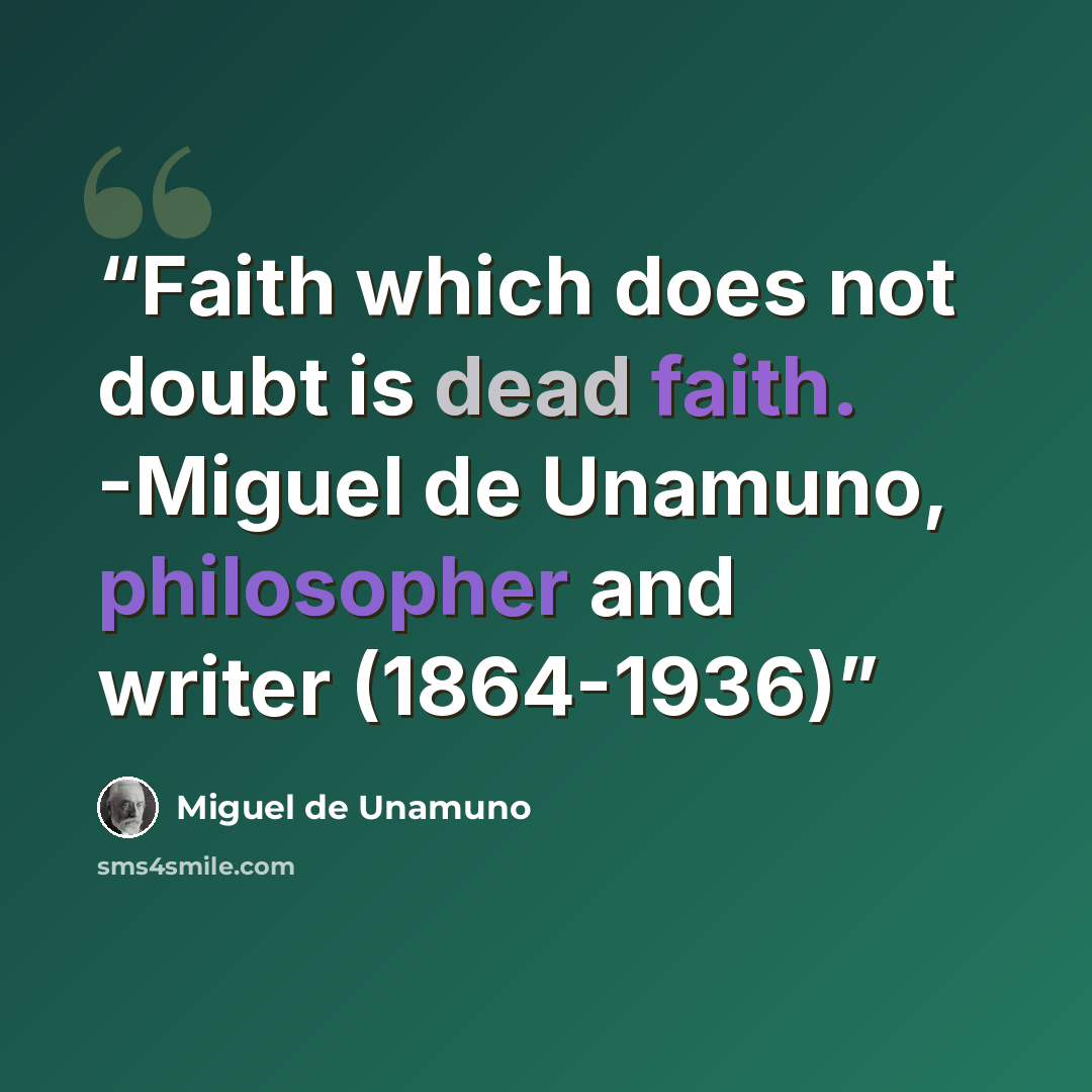 “Faith which does not doubt is dead faith. -Miguel de Unamuno, philosopher and writer (1864-1936)” quote by Miguel de Unamuno