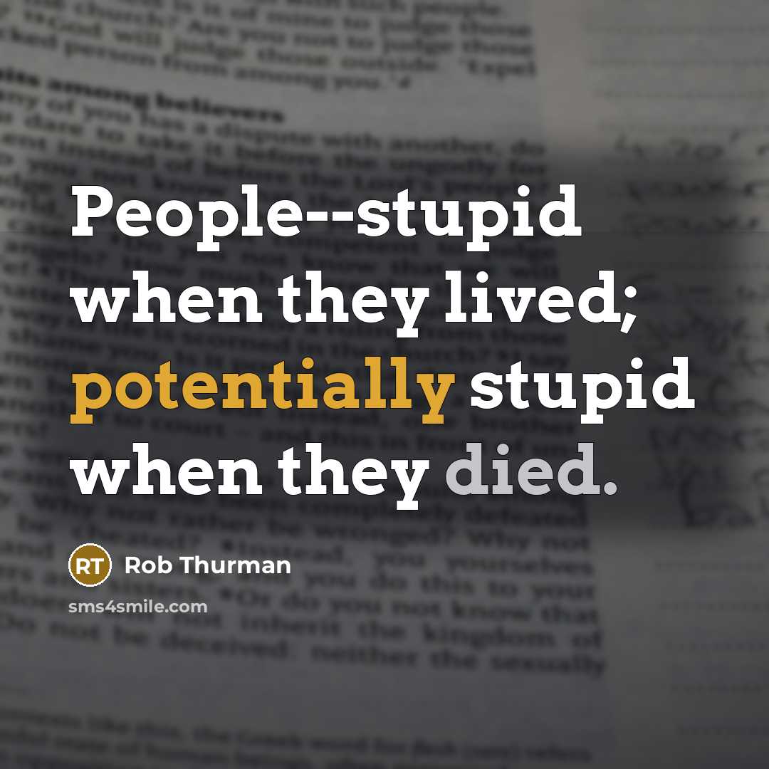 “People--stupid when they lived; potentially stupid when they died.” quote by Rob Thurman