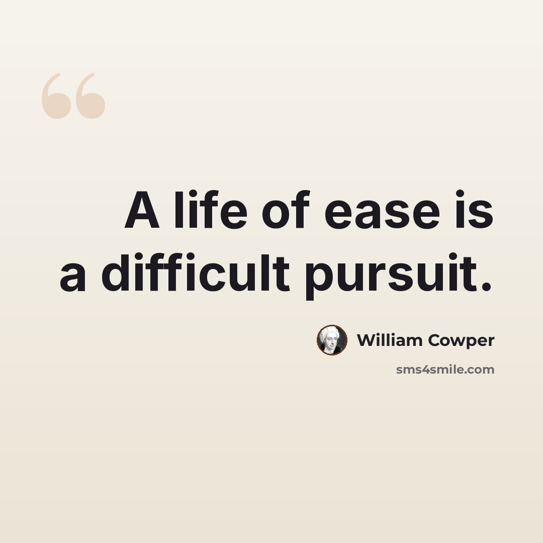 “A life of ease is a difficult pursuit.” quote by William Cowper