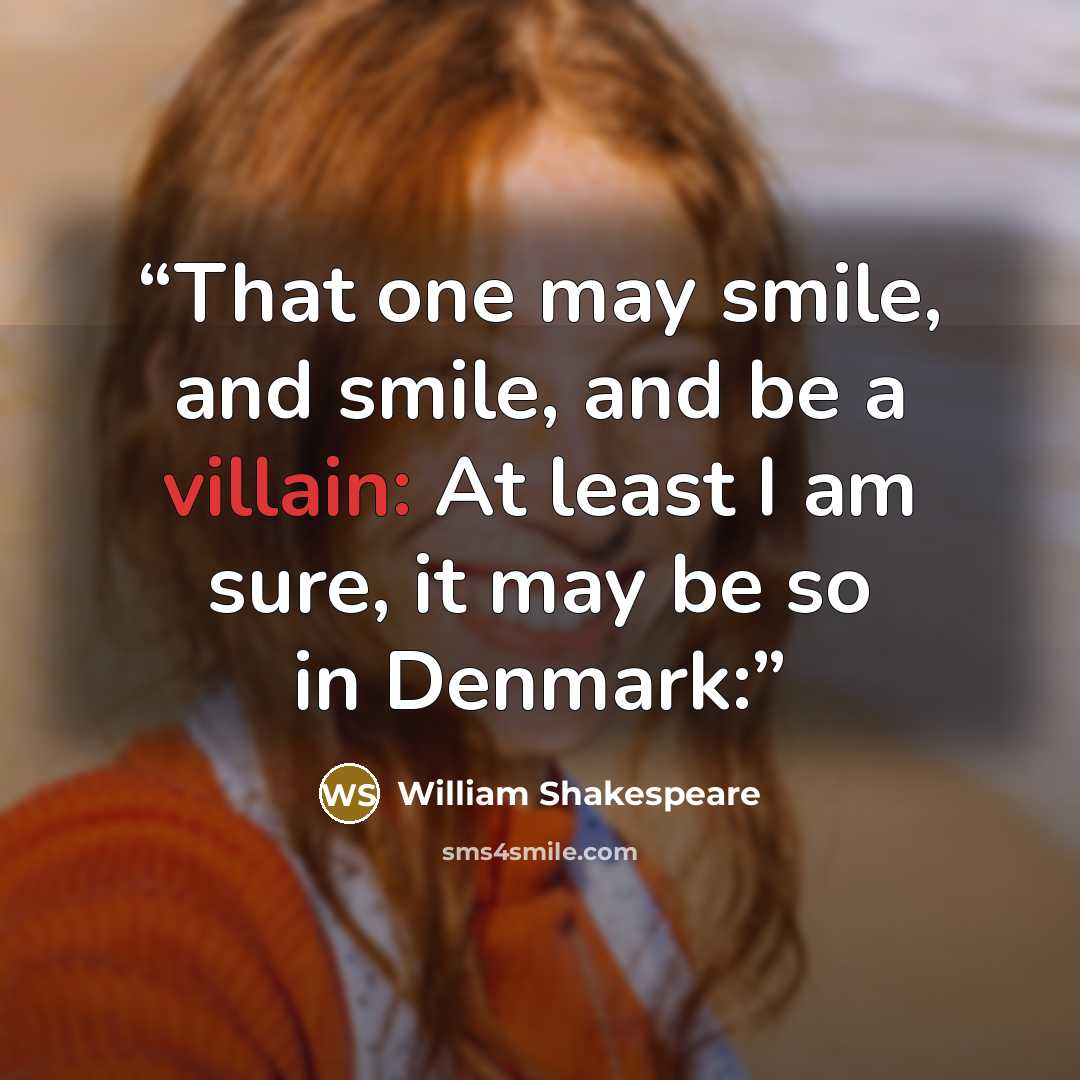 “That one may smile, and smile, and be a villain: At least I am sure, it may be so in Denmark:” quote by William Shakespeare