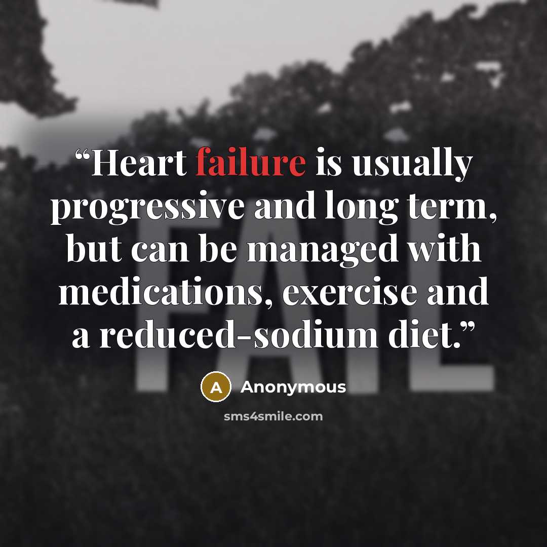 “Heart failure is usually progressive and long term, but can be managed with medications, exercise and a reduced-sodium diet.” quote by Anonymous