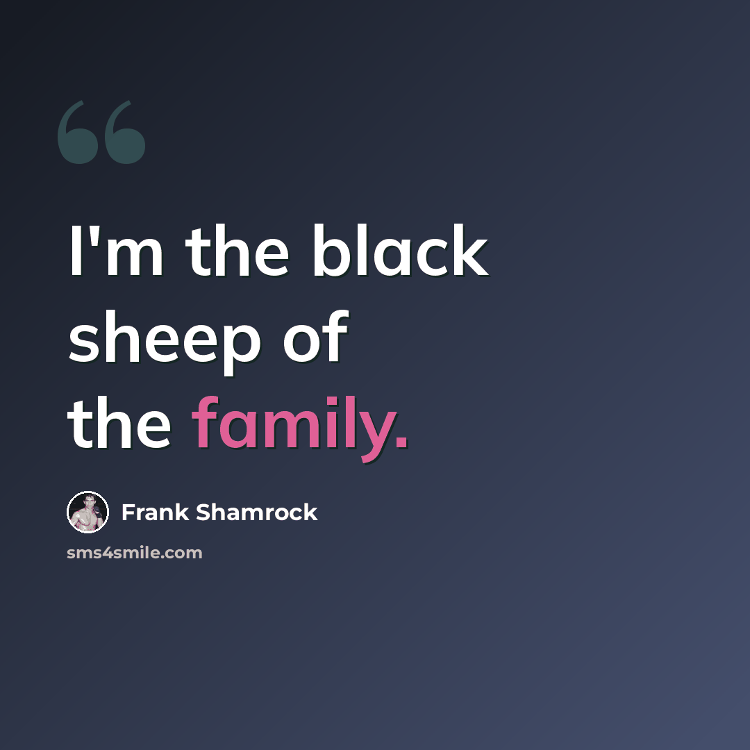 “I'm the black sheep of the family.” quote by Frank Shamrock