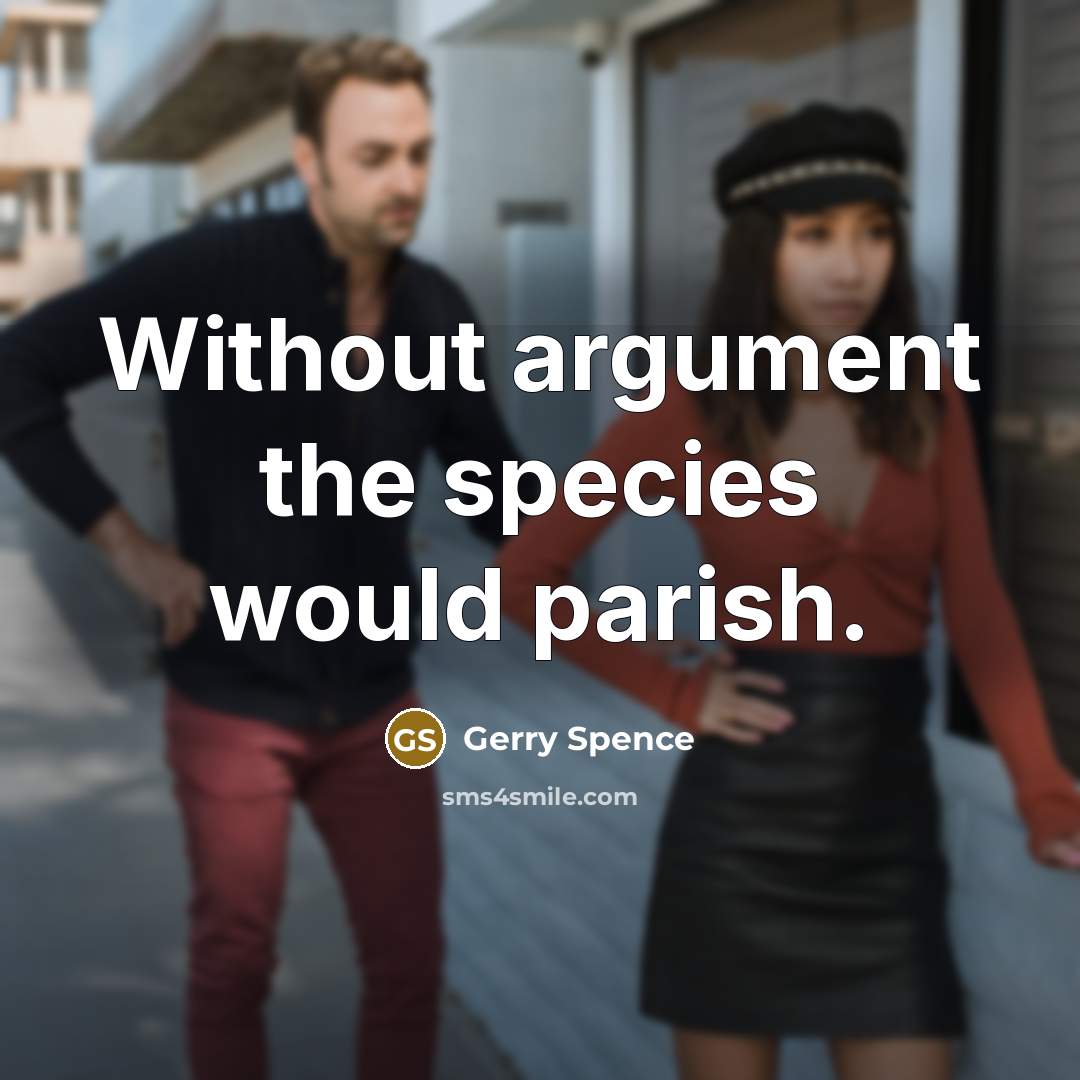 “Without argument the species would parish.” quote by Gerry Spence