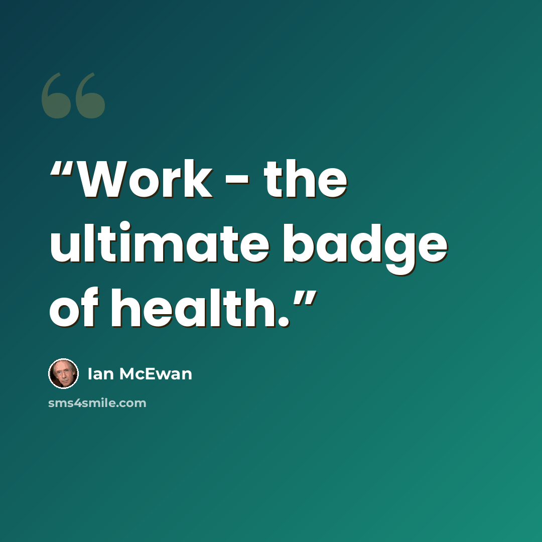 “Work - the ultimate badge of health.” quote by Ian McEwan