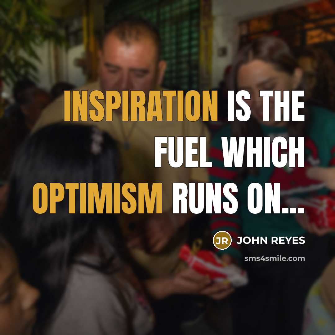 “Inspiration is the fuel which optimism runs on...” quote by JOHN REYES