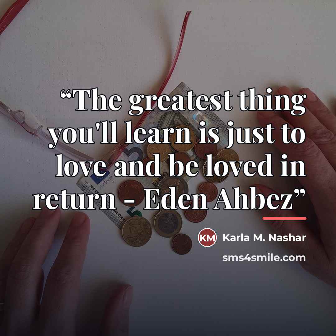 “The greatest thing you'll learn is just to love and be loved in return - Eden Ahbez” quote by Karla M. Nashar
