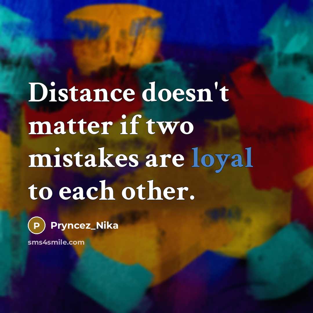 “Distance doesn't matter if two mistakes are loyal to each other.” quote by Pryncez_Nika