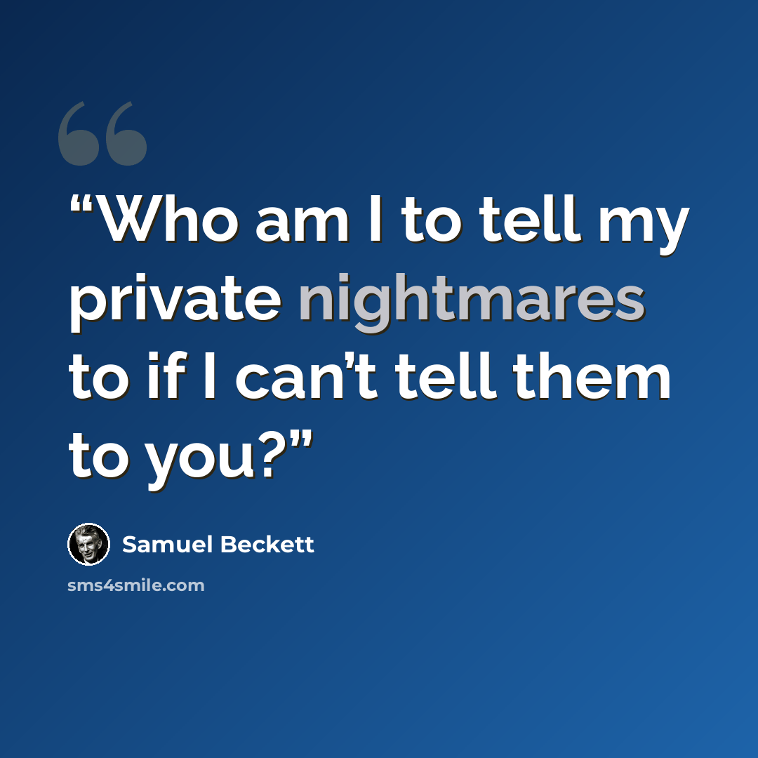 “Who am I to tell my private nightmares to if I can’t tell them to you?” quote by Samuel Beckett