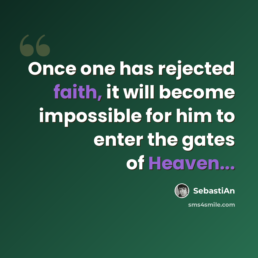 “Once one has rejected faith, it will become impossible for him to enter the gates of Heaven...” quote by SebastiAn