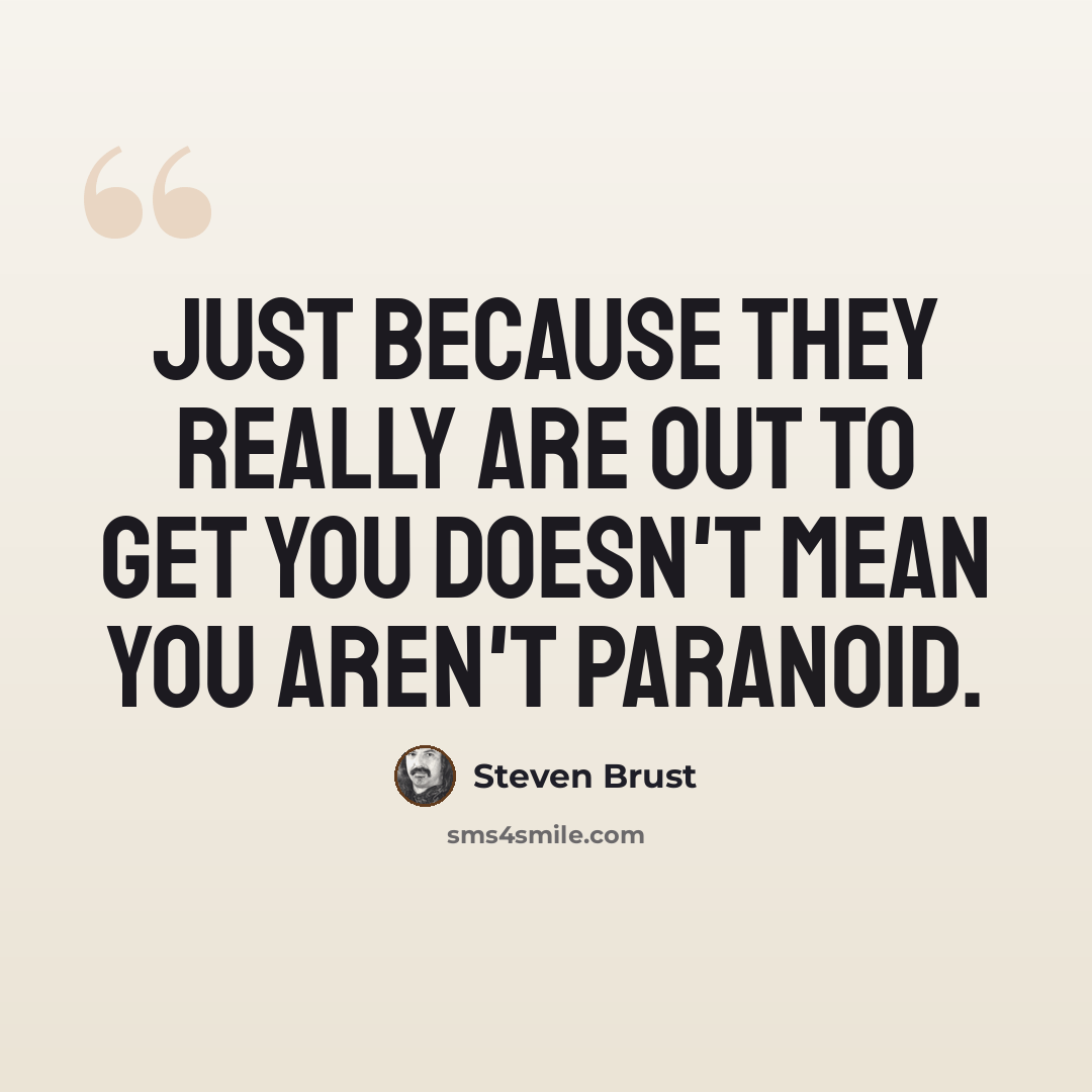 “Just because they really are out to get you doesn't mean you aren't paranoid.” quote by Steven Brust