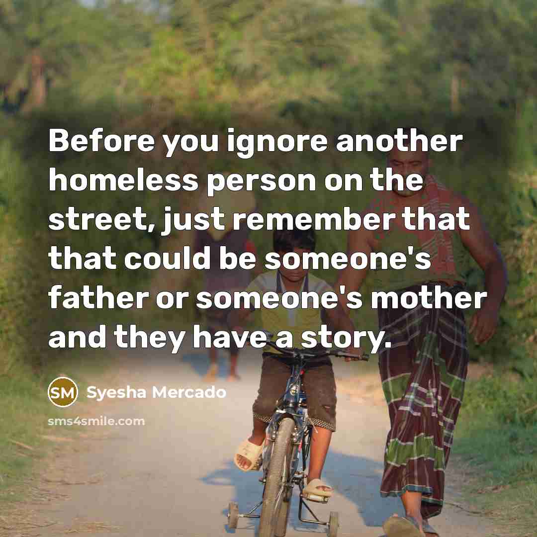 “Before you ignore another homeless person on the street, just remember that that could be someone's father or someone's mother and they have a story.” quote by Syesha Mercado