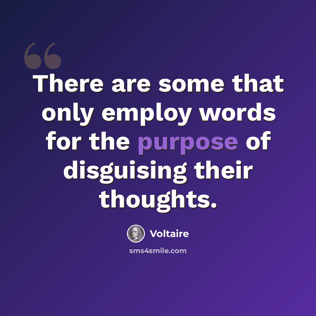 “There are some that only employ words for the purpose of disguising their thoughts.” quote by Voltaire