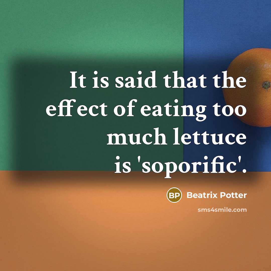 “It is said that the effect of eating too much lettuce is 'soporific'.” quote by Beatrix Potter