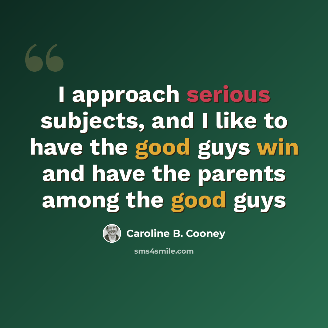 “I approach serious subjects, and I like to have the good guys win and have the parents among the good guys” quote by Caroline B. Cooney