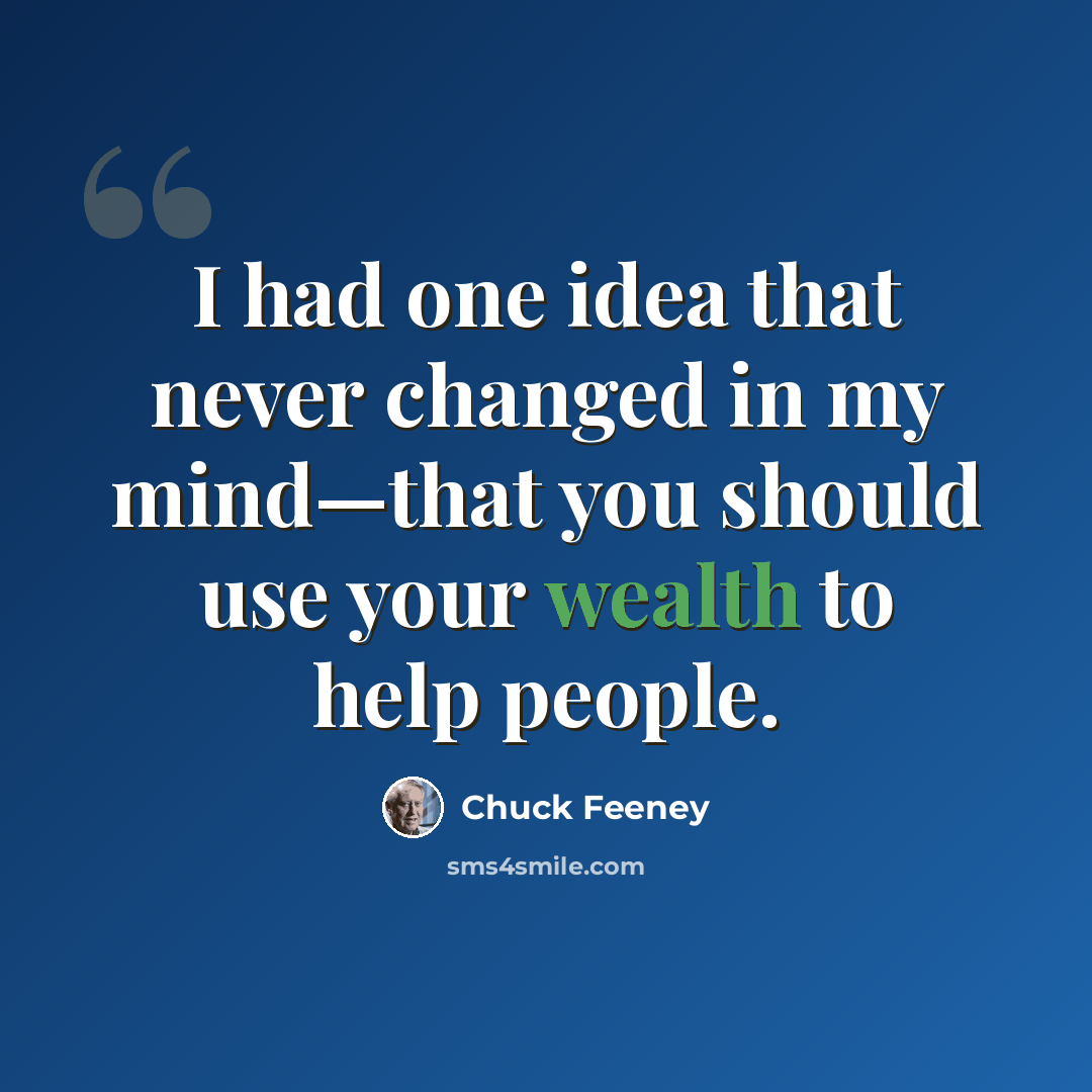 “I had one idea that never changed in my mind—that you should use your wealth to help people.” quote by Chuck Feeney