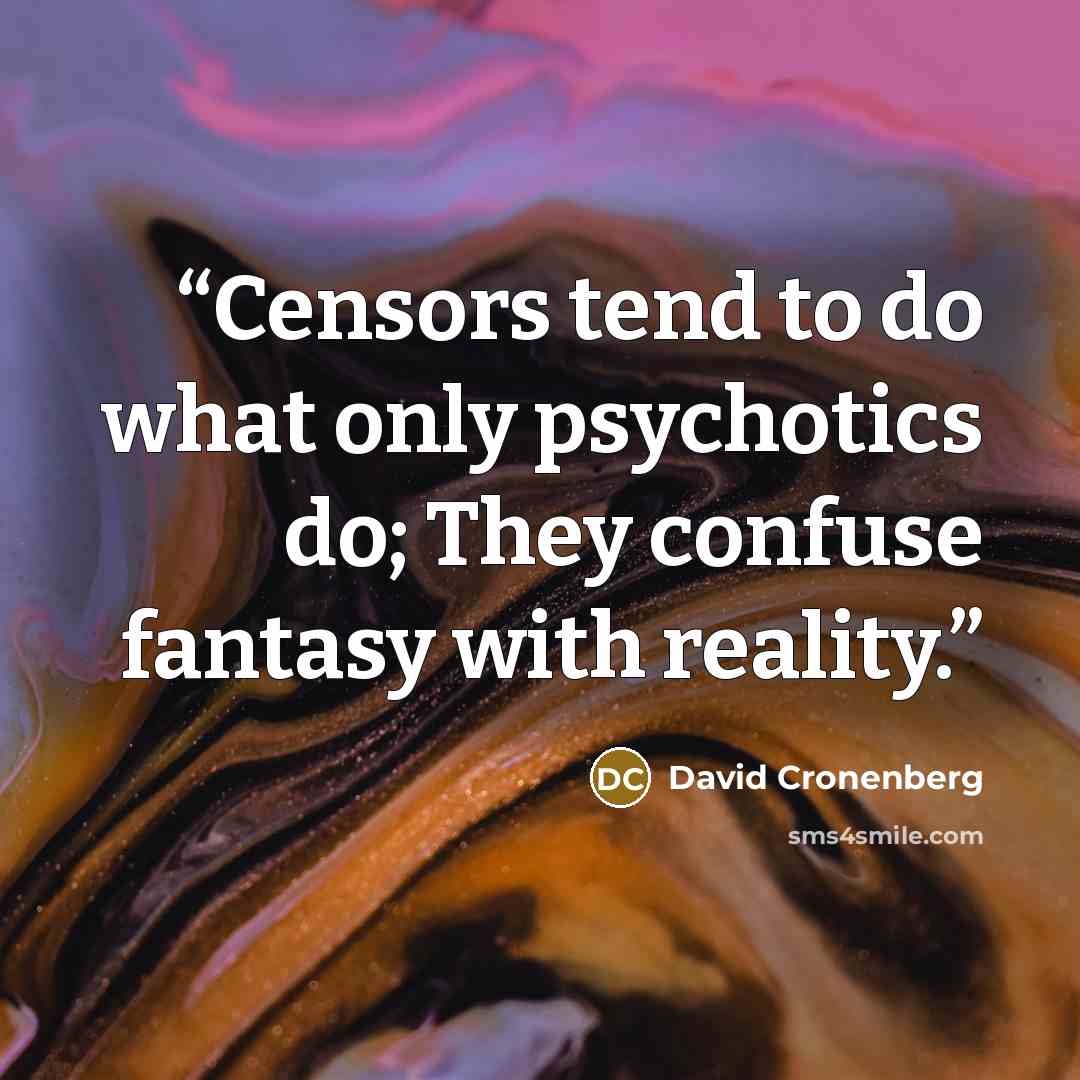 “Censors tend to do what only psychotics do; They confuse fantasy with reality.” quote by David Cronenberg