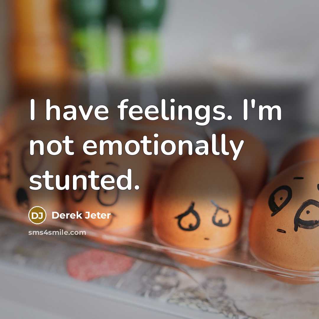 “I have feelings. I'm not emotionally stunted.” quote by Derek Jeter