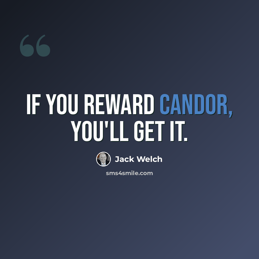 “If you reward candor, you'll get it.” quote by Jack Welch