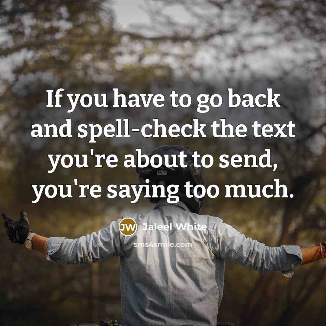 “If you have to go back and spell-check the text you're about to send, you're saying too much.” quote by Jaleel White