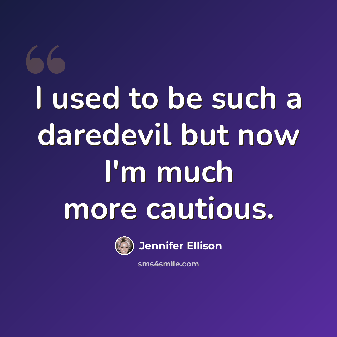 “I used to be such a daredevil but now I'm much more cautious.” quote by Jennifer Ellison