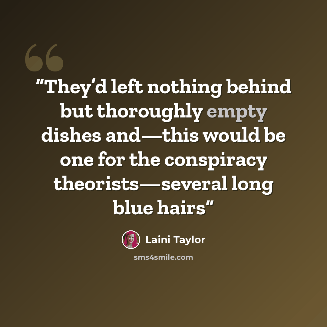 “They’d left nothing behind but thoroughly empty dishes and—this would be one for the conspiracy theorists—several long blue hairs” quote by Laini Taylor