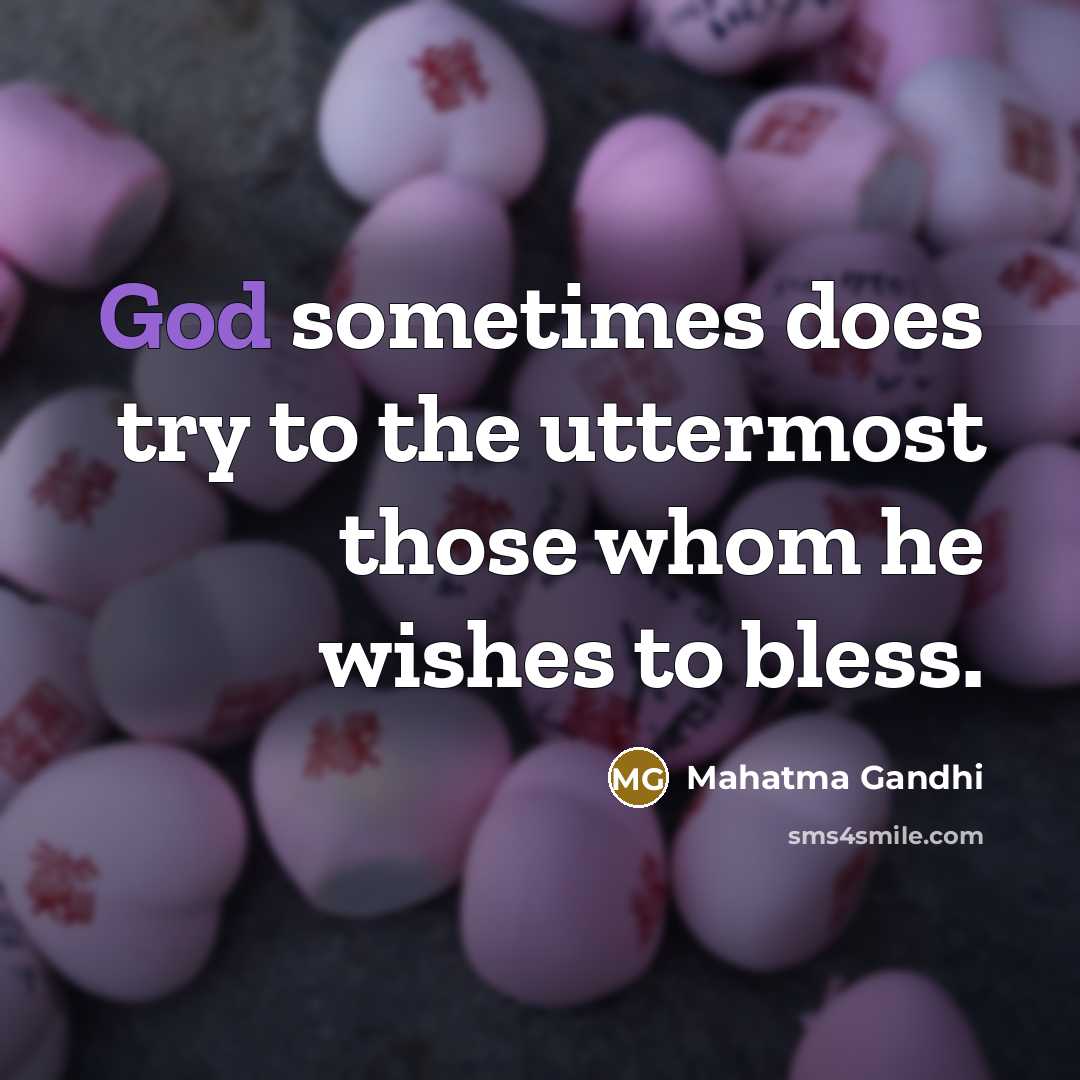 “God sometimes does try to the uttermost those whom he wishes to bless.” quote by Mahatma Gandhi