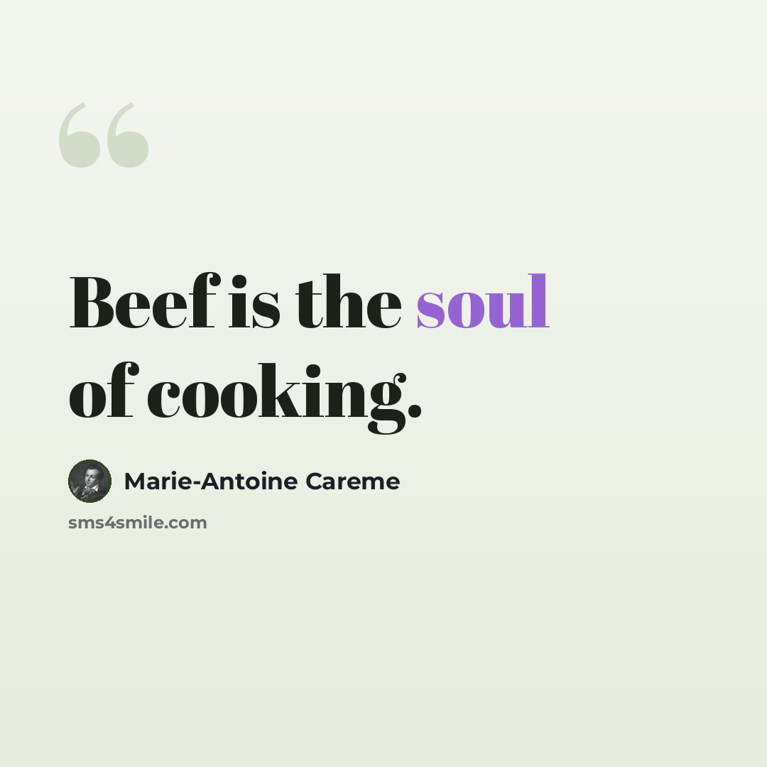 “Beef is the soul of cooking.” quote by Marie-Antoine Careme