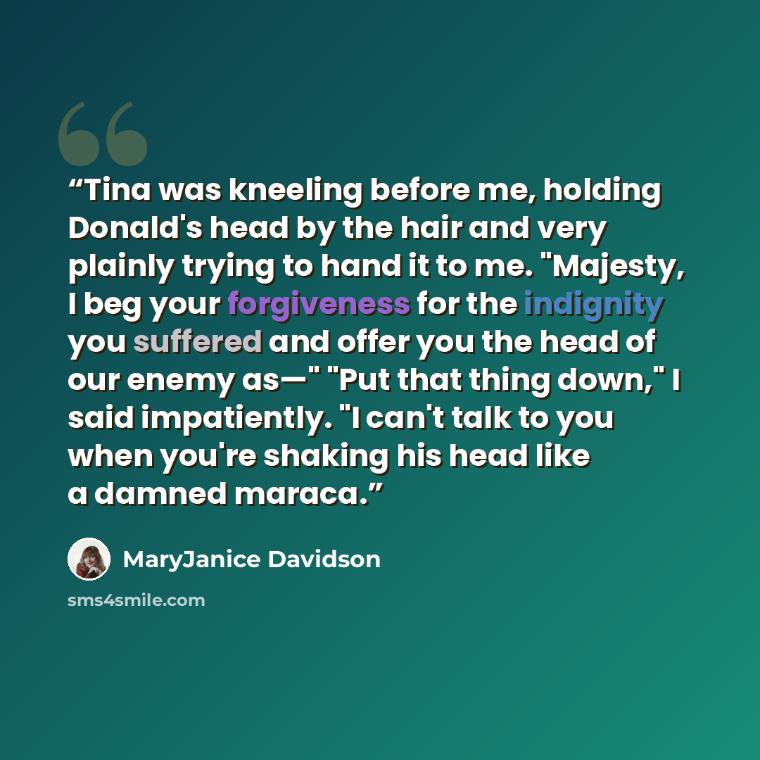 “Tina was kneeling before me, holding Donald's head by the hair and very plainly trying to hand it to me. "Majesty, I beg your forgiveness for the indignity you suffered and offer you the head of our enemy as—" "Put that thing down," I said impatiently. "I can't talk to you when you're shaking his…” quote by MaryJanice Davidson