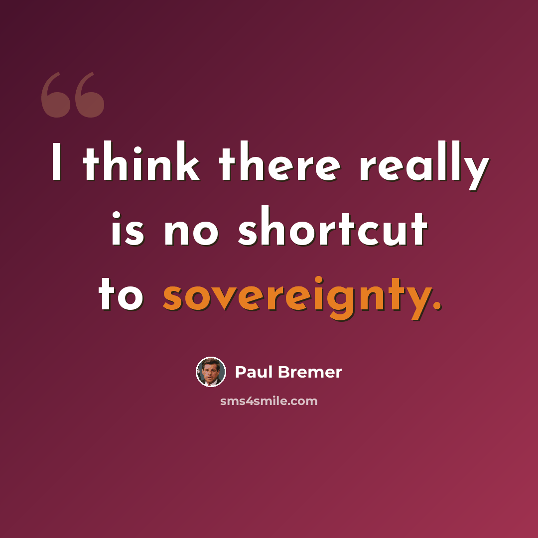 “I think there really is no shortcut to sovereignty.” quote by Paul Bremer