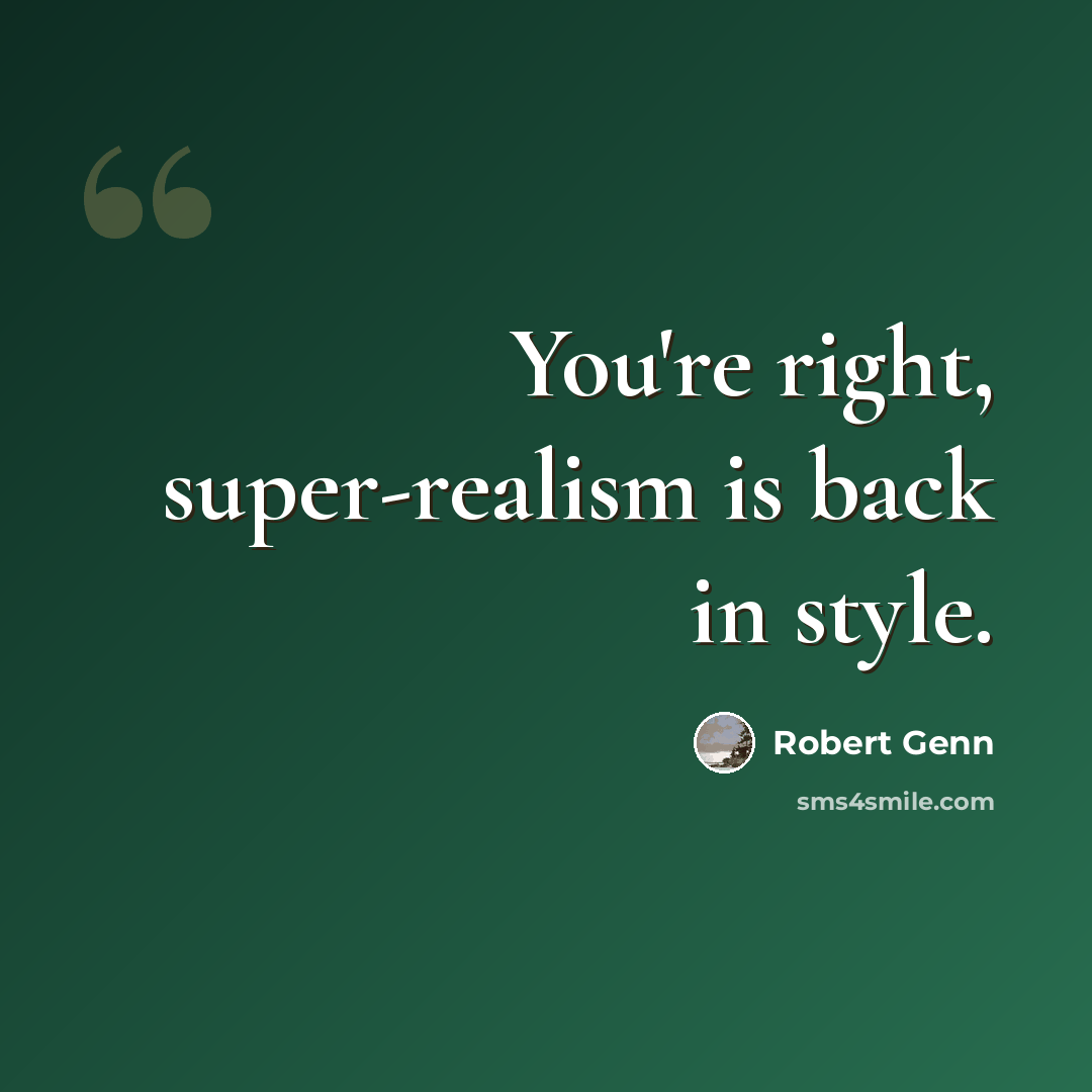“You're right, super-realism is back in style.” quote by Robert Genn