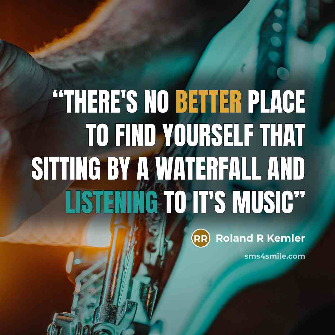 “There's no better place to find yourself that sitting by a waterfall and listening to it's music” quote by Roland R Kemler