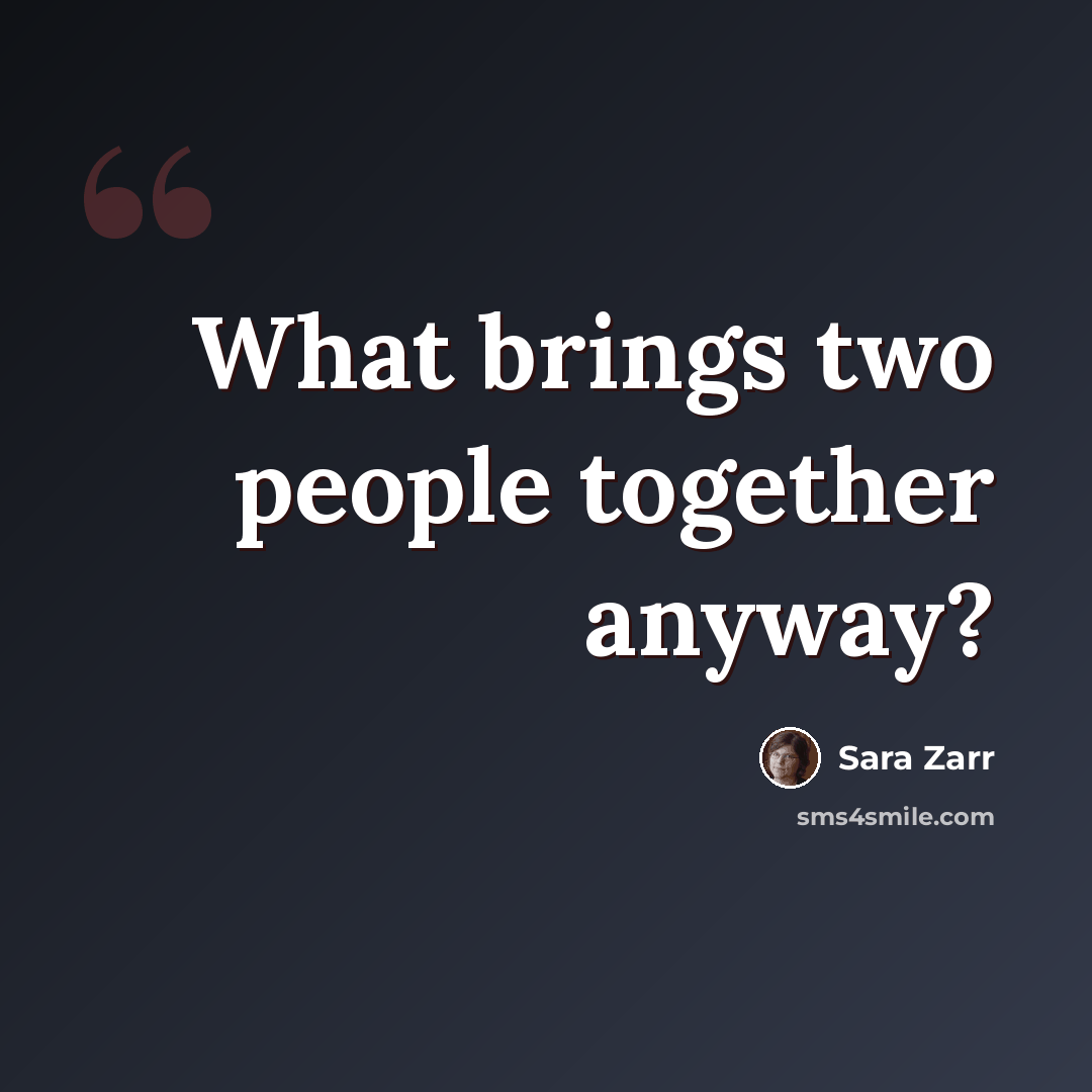 “What brings two people together anyway?” quote by Sara Zarr