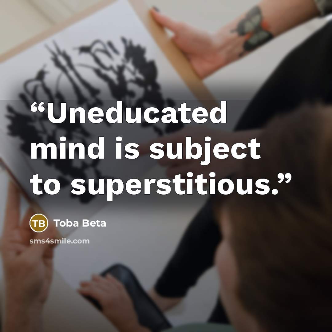 “Uneducated mind is subject to superstitious.” quote by Toba Beta