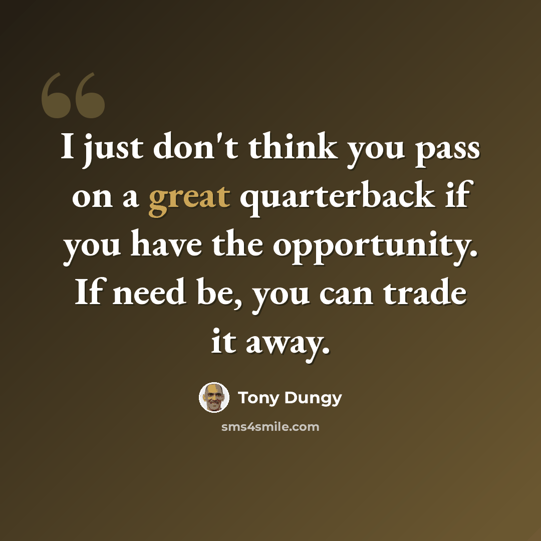 “I just don't think you pass on a great quarterback if you have the opportunity. If need be, you can trade it away.” quote by Tony Dungy