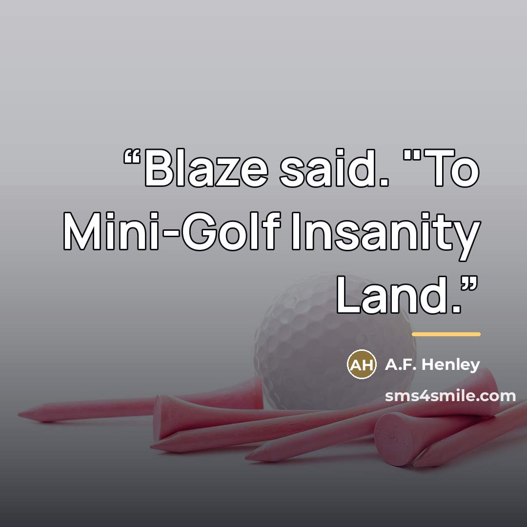 “Blaze said. "To Mini-Golf Insanity Land.” quote by A.F. Henley
