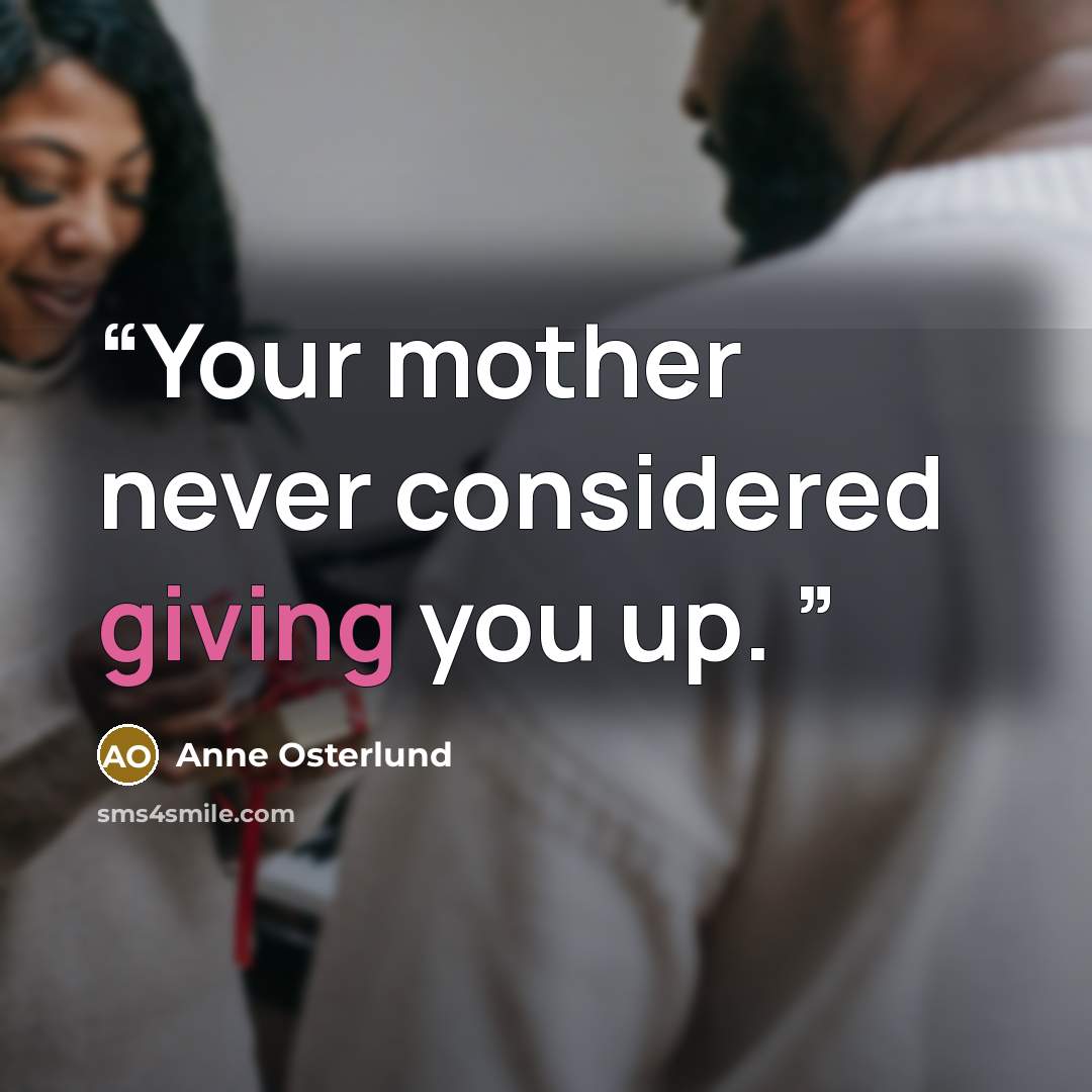 “Your mother never considered giving you up.” quote by Anne Osterlund