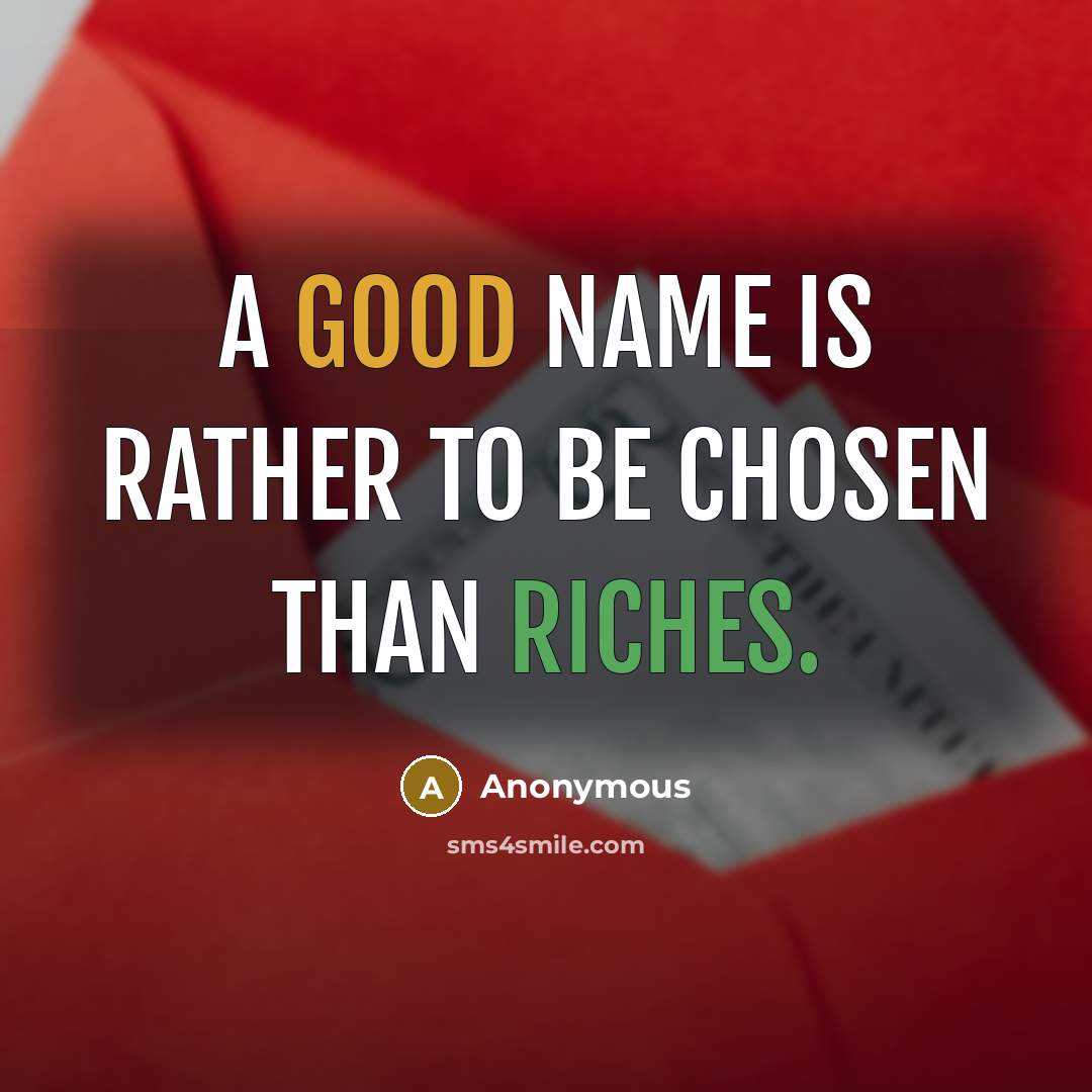 “A good name is rather to be chosen than riches.” quote by Anonymous