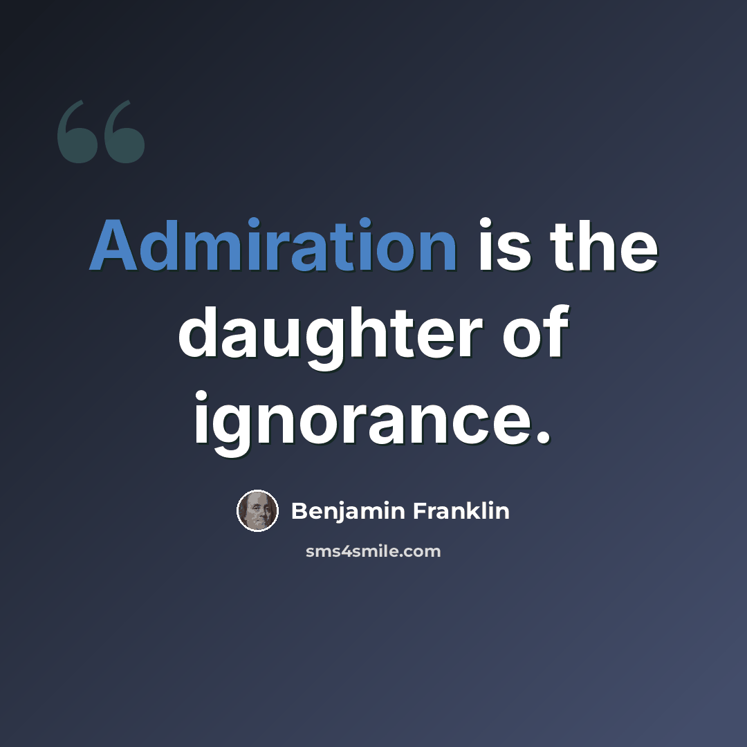 “Admiration is the daughter of ignorance.” quote by Benjamin Franklin