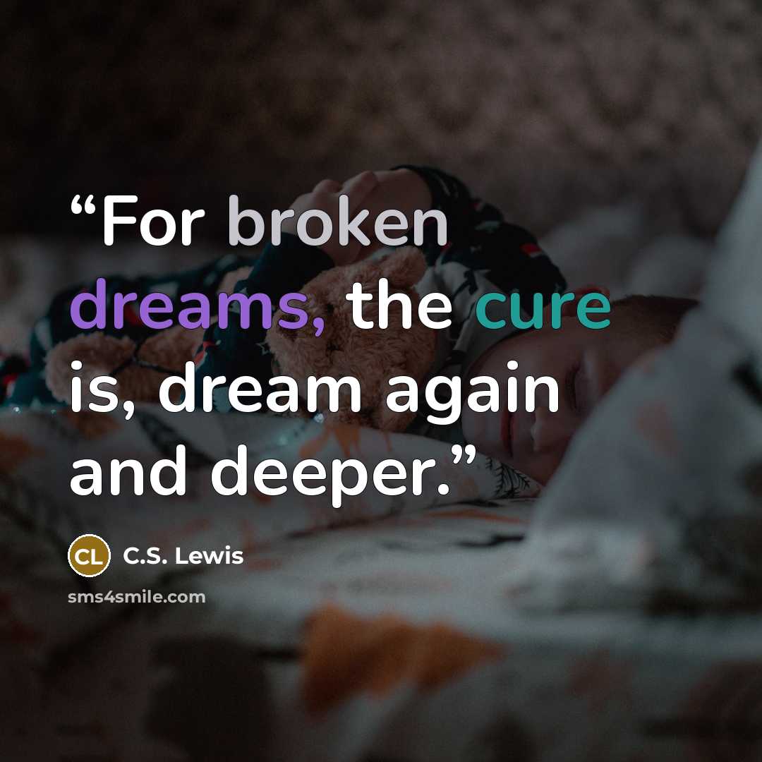 “For broken dreams, the cure is, dream again and deeper.” quote by C.S. Lewis