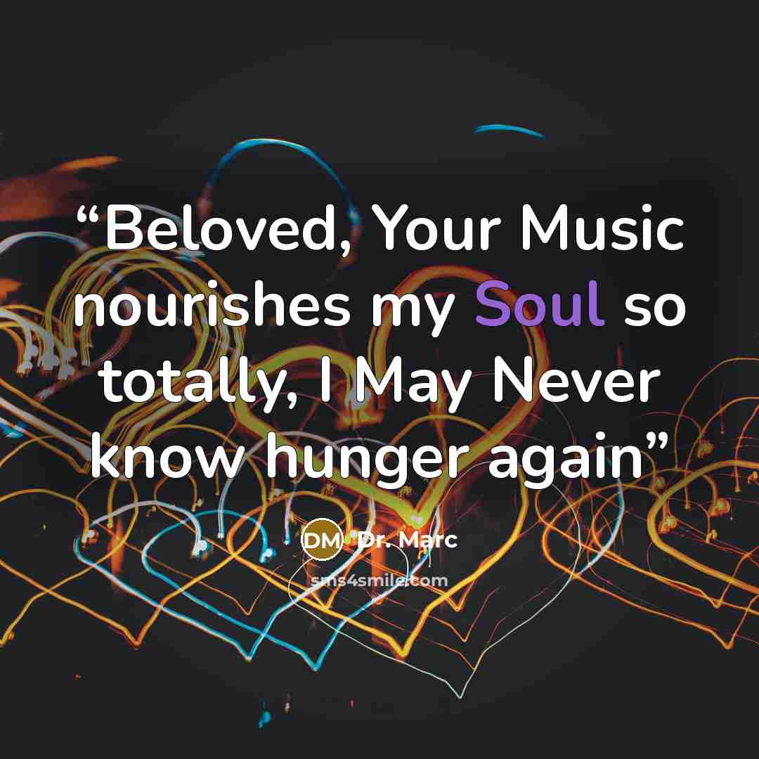 “Beloved, Your Music nourishes my Soul so totally, I May Never know hunger again” quote by Dr. Marc