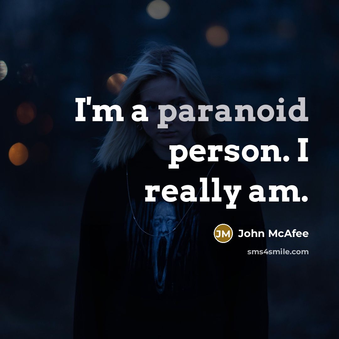 “I'm a paranoid person. I really am.” quote by John McAfee