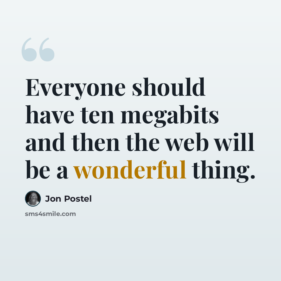 “Everyone should have ten megabits and then the web will be a wonderful thing.” quote by Jon Postel