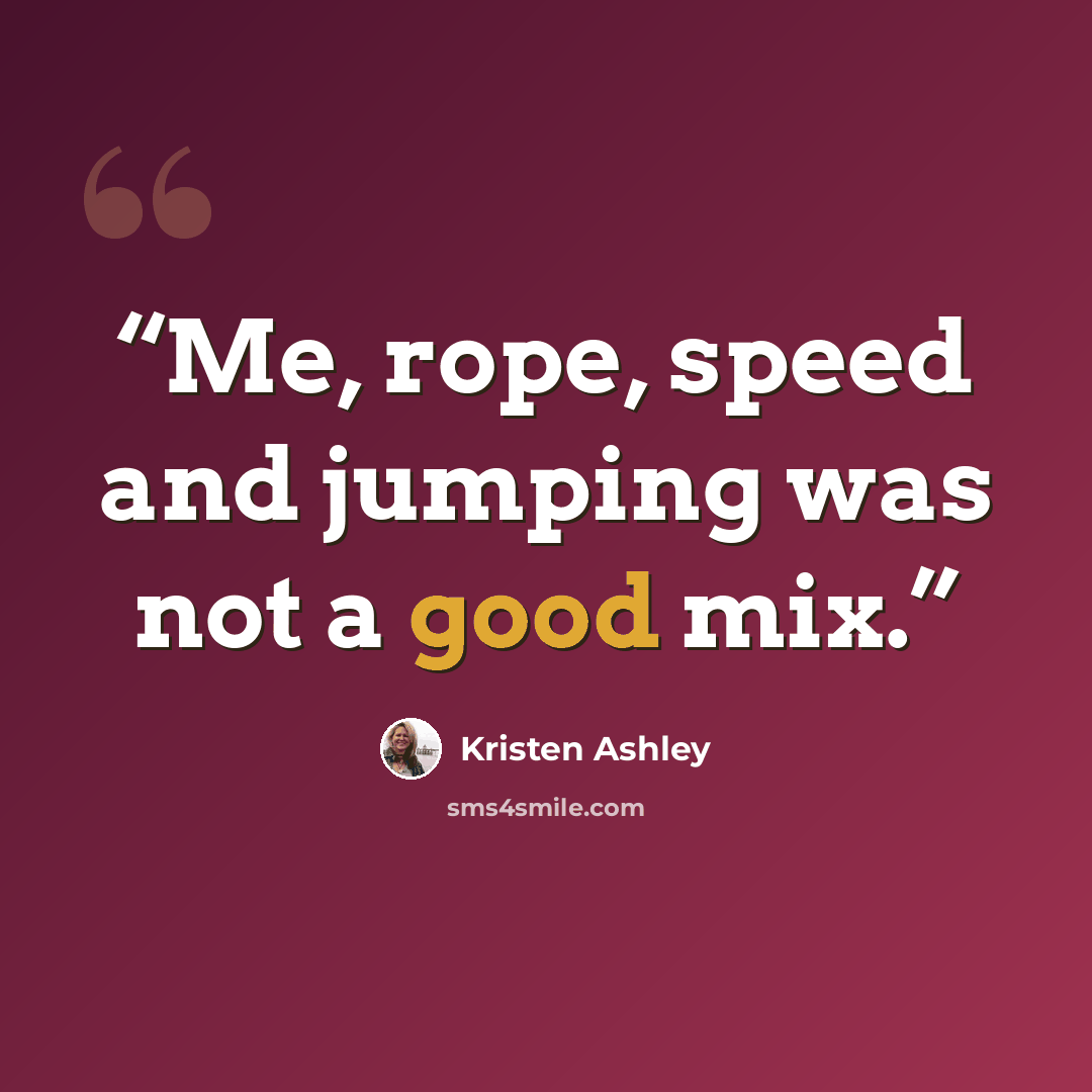 “Me, rope, speed and jumping was not a good mix.” quote by Kristen Ashley