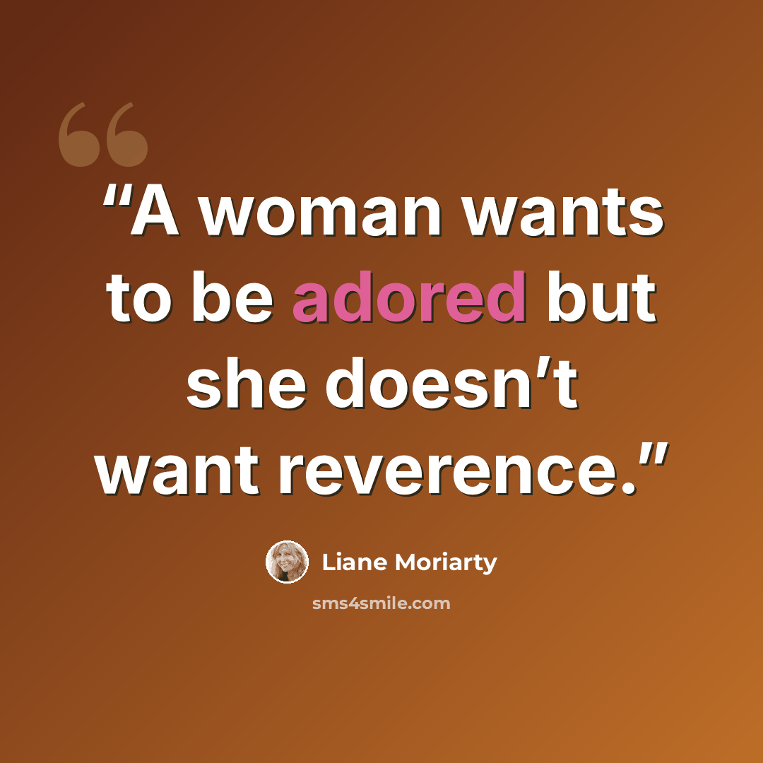 “A woman wants to be adored but she doesn’t want reverence.” quote by Liane Moriarty