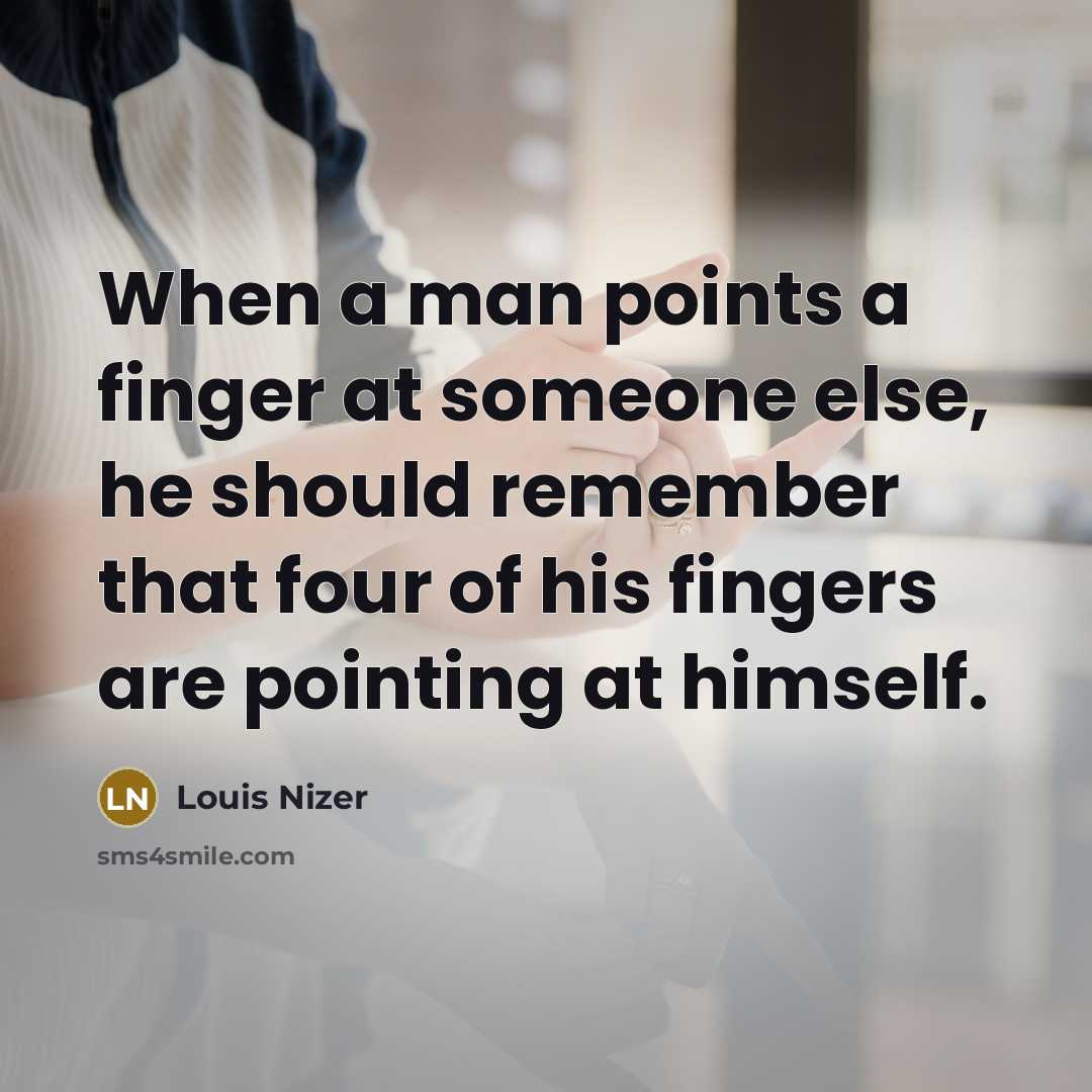 “When a man points a finger at someone else, he should remember that four of his fingers are pointing at himself.” quote by Louis Nizer